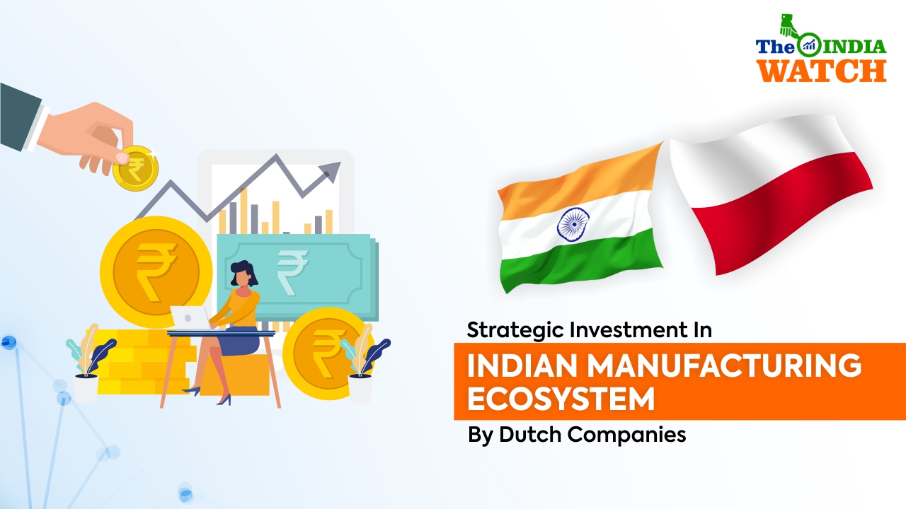 Why Dutch Companies should make Strategic Investment in Indian Manufacturing Ecosystem